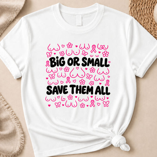 White short-sleeve T-shirt with a pink and black awareness-themed graphic that reads 'BIG OR SMALL SAVE THEM ALL' surrounded by breast cancer awareness symbols.